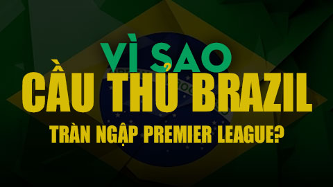 Vì sao Premier League đang ngập tràn cầu thủ Brazil?